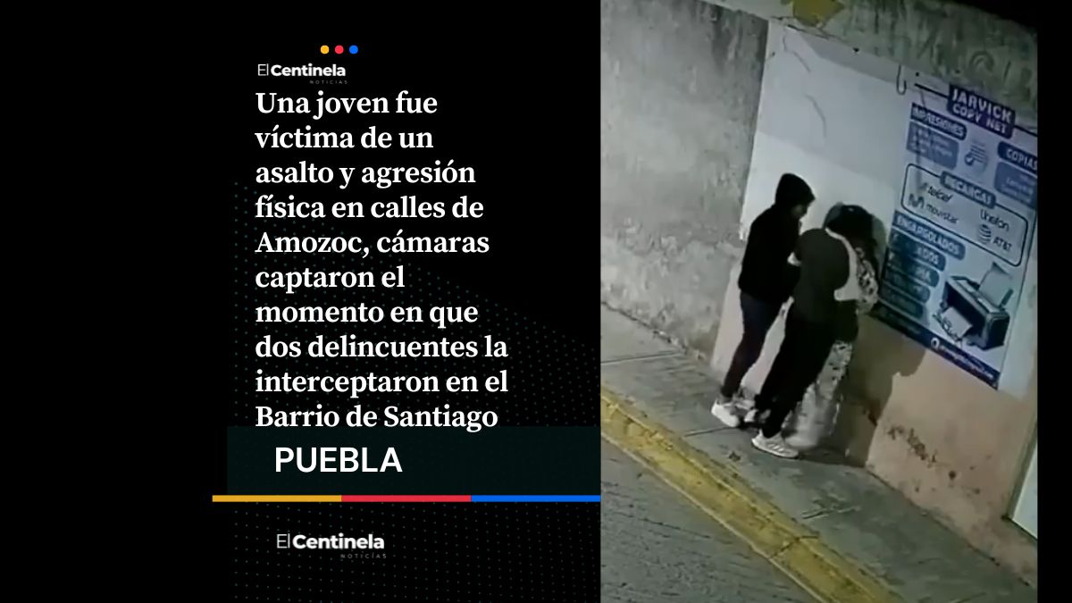Asaltan y toquetean a joven en Amozoc, cámaras captan violento robo en el Barrio de Santiago