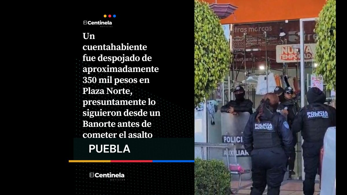 Asalto a cuentahabiente en Plaza Norte: roban 350 mil pesos tras salir de un Banorte