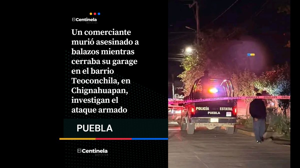 Ejecutan a comerciante afuera de su domicilio en Chignahuapan