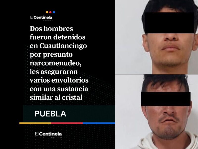 Caen dos hombres por narcomenudeo en Cuautlancingo, les confiscan cristal