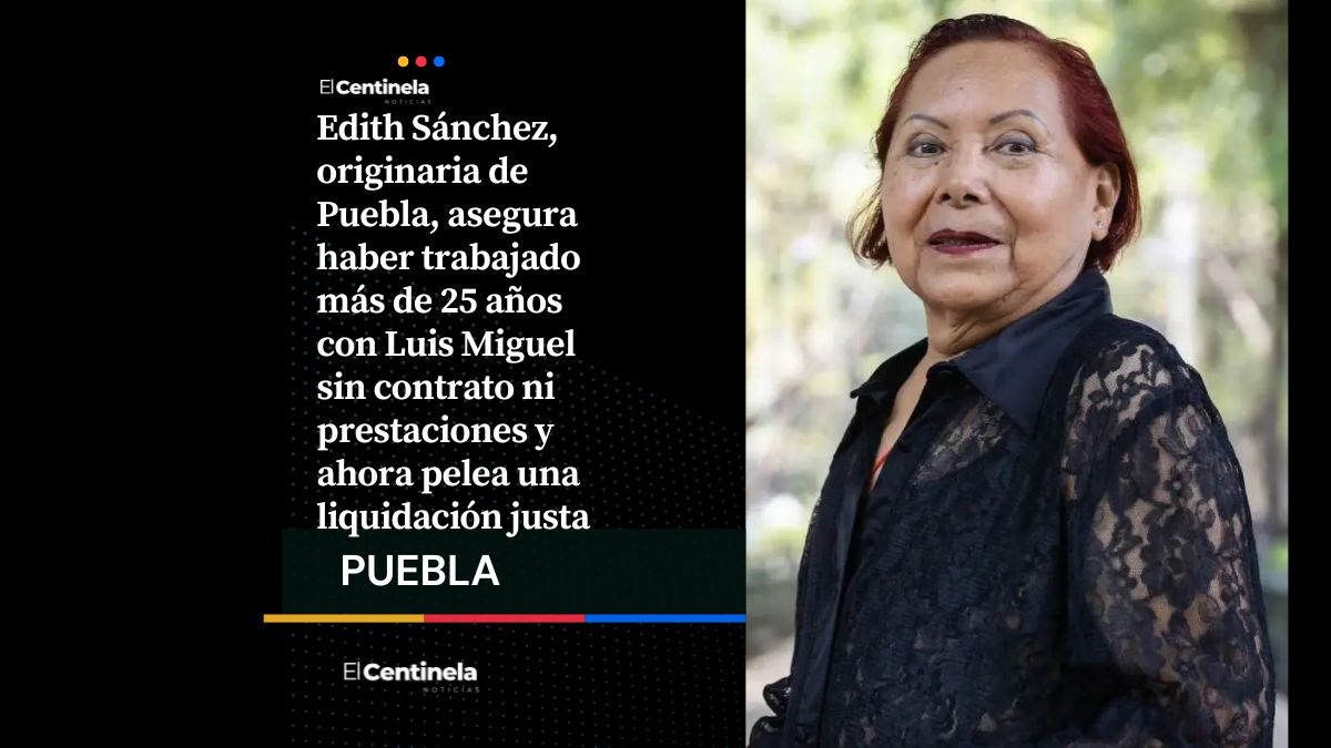 Edith Sánchez, poblana que trabajó 25 años con Luis Miguel, hoy pide una liquidación justa