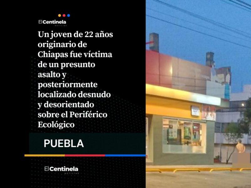 Asaltan a joven originario de Chiapas en Puebla; fue localizado desnudo sobre Periférico Ecológico