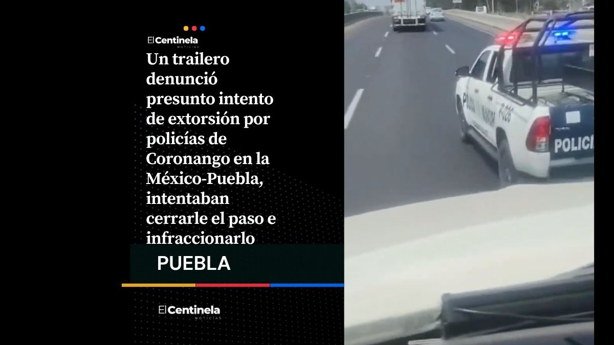 Exhiben a policías de Coronango en intento de extorsión a trailero en la México-Puebla