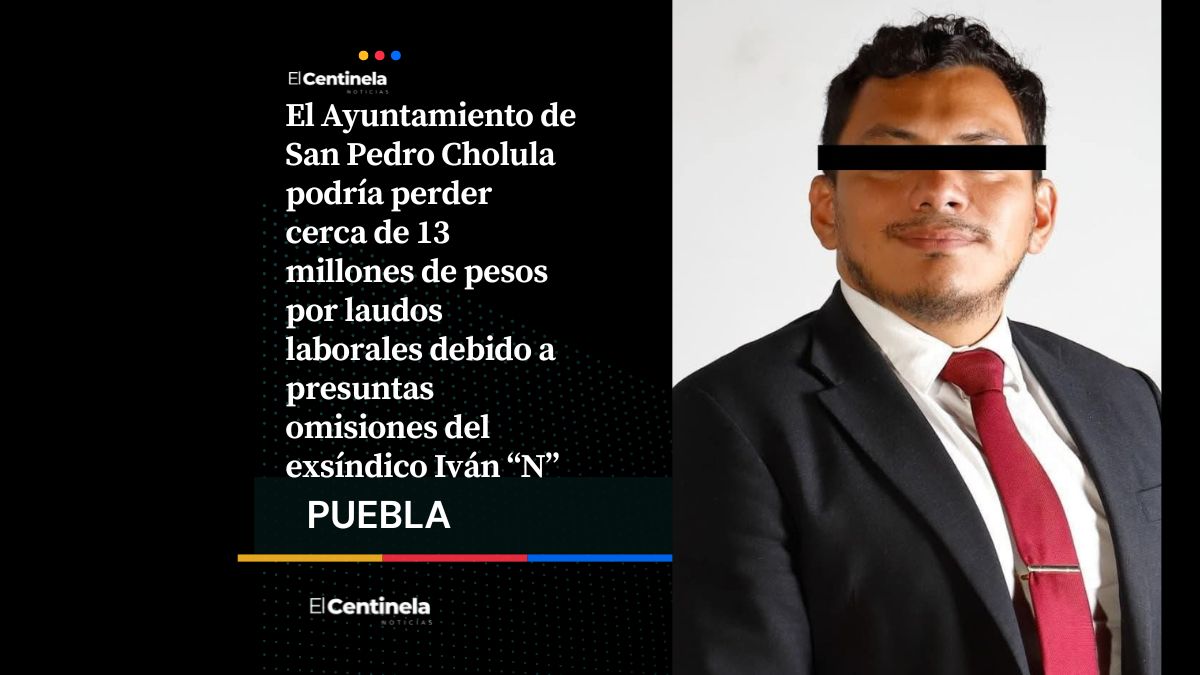 Ayuntamiento de San Pedro Cholula enfrenta pérdida de 13 millones por laudos laborales de exsíndico