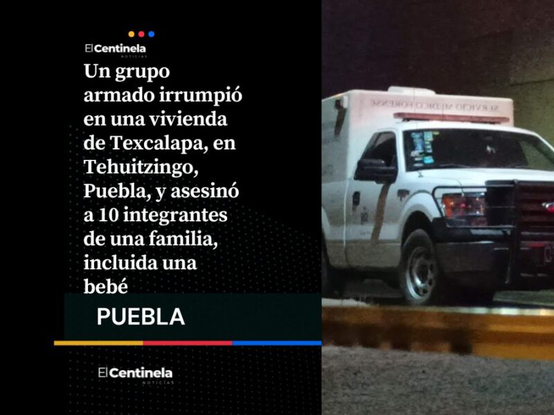 Multihomicidio en Tehuitzingo: comando asesina a 10 integrantes de una familia, entre ellos una bebé
