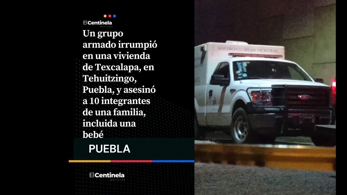 Multihomicidio en Tehuitzingo: comando asesina a 10 integrantes de una familia, entre ellos una bebé