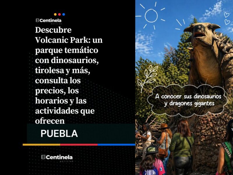 Vive de cerca la experiencia jurásica en Volcanic Park: todo sobre el parque de Ciudad Serdán