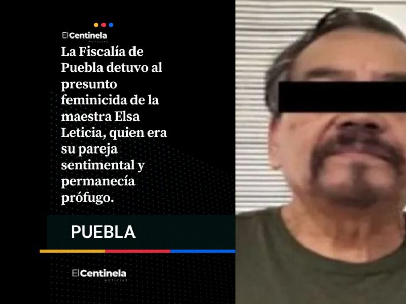 Capturan a feminicida de la maestra Elsa Leticia en Cuautlancingo; era su pareja