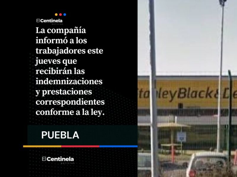 Cierra Stanley Black & Decker en Puebla tras casi 60 años; cerca de 600 trabajadores pierden su empleo
