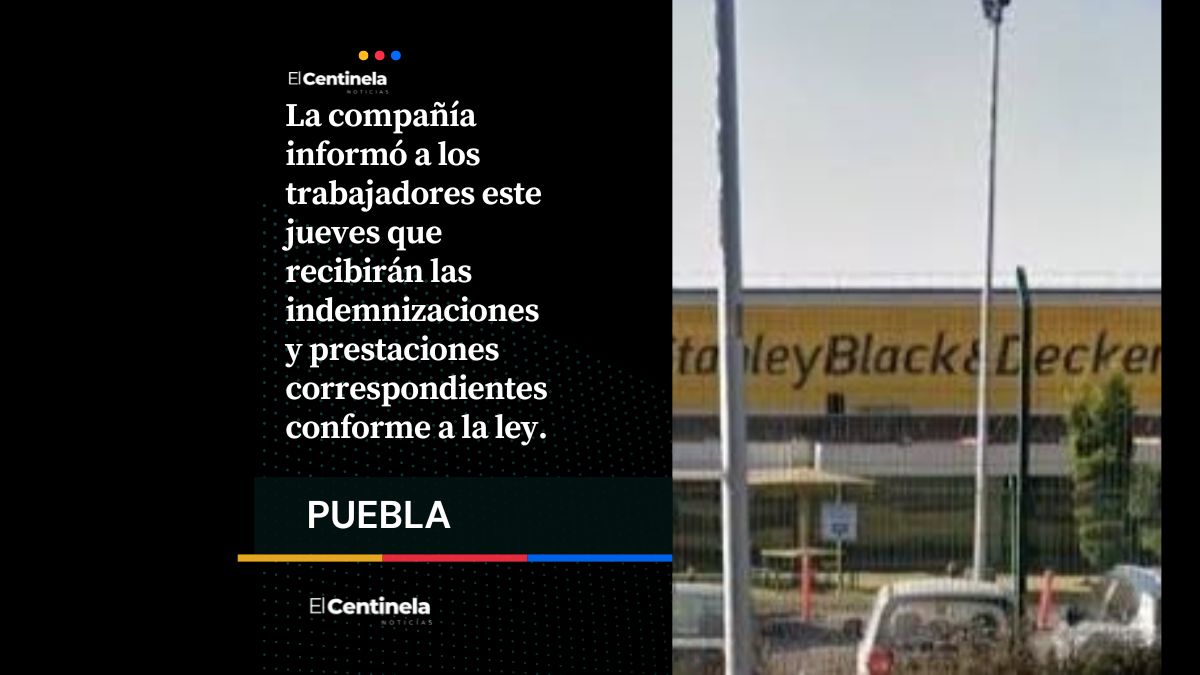 Cierra Stanley Black & Decker en Puebla tras casi 60 años; cerca de 600 trabajadores pierden su empleo