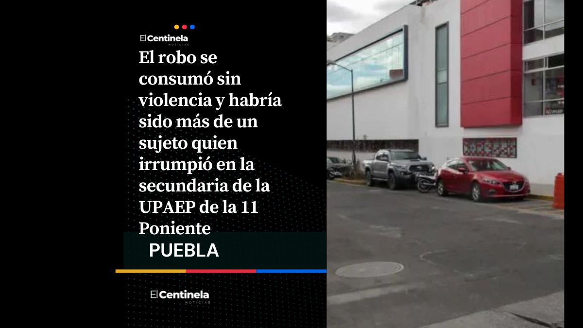 Robo en UPAEP: ladrones se llevan más de 50 mil pesos en Barrio de Santiago