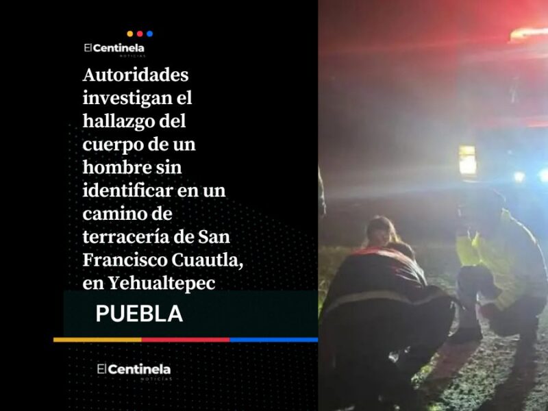 Hallan cuerpo abandonado en Yehualtepec, investigan homicidio en San Francisco Cuautla