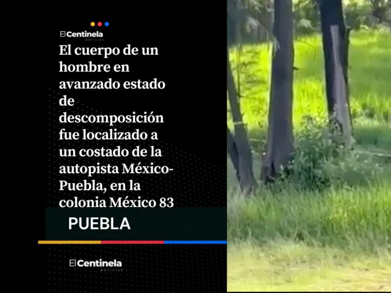Encuentran cadáver junto a la autopista México-Puebla, en la colonia México 83