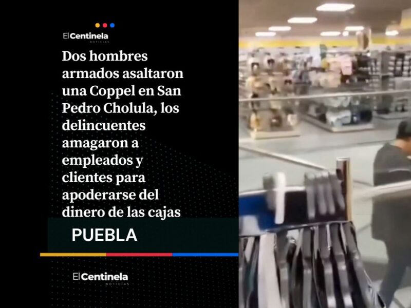 Asaltan tienda Coppel en San Pedro Cholula, ladrones escapan con dinero en efectivo