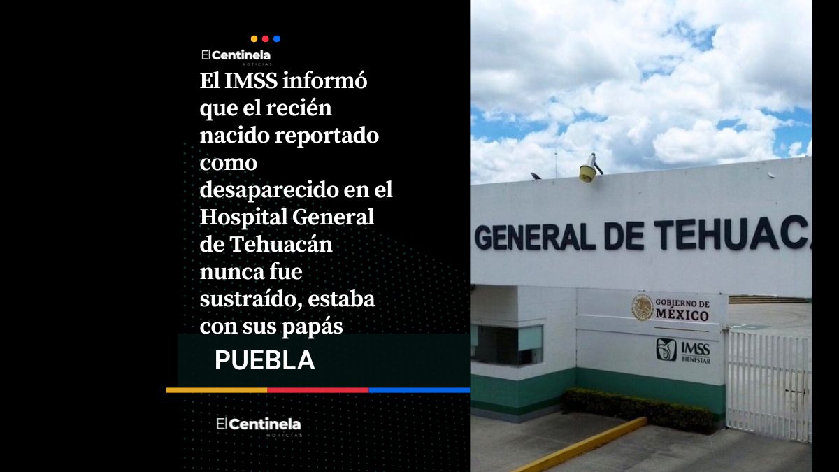 IMSS aclara reporte de recién nacido no localizado en Tehuacán, el bebé nunca estuvo desaparecido