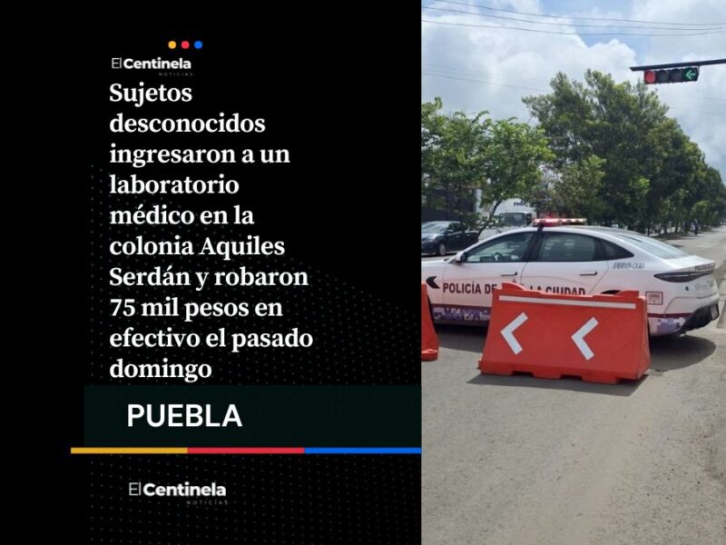 Roban 75 mil pesos de laboratorio médico en la colonia Aquiles Serdán