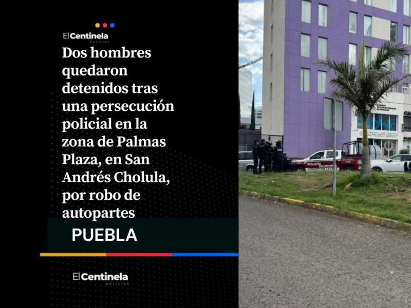 Persecución en Palmas Plaza deja dos detenidos por robo de autopartes en San Andrés Cholula