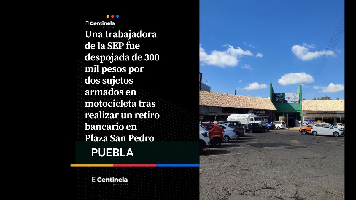 Ladrones asaltan a trabajadora de la SEP y le roban 300 mil pesos tras salir de Plaza San Pedro