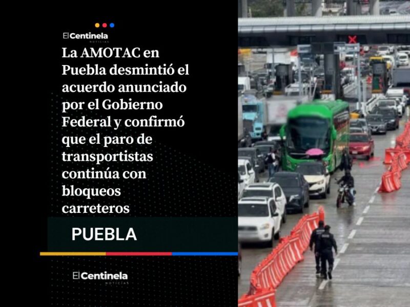 AMOTAC mantiene paro de transportistas en pese a acuerdo federal, confirma bloqueos carreteros en Puebla