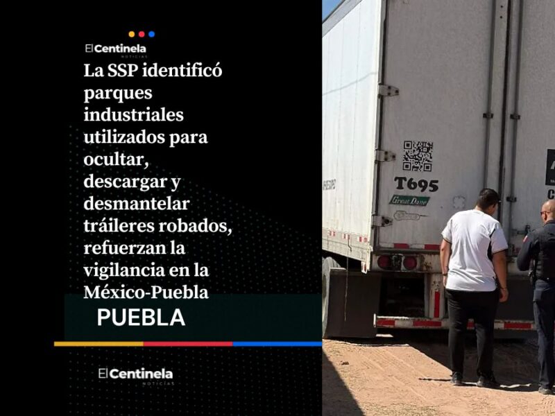 Desmantelamiento de tráileres en parques industriales: SSP va tras red de robo al transporte de carga