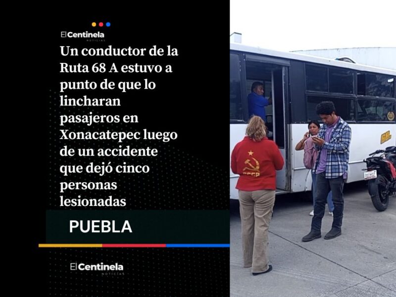 Casi linchan a chofer de Ruta 68 A en Xonacatepec por accidente con cinco lesionados