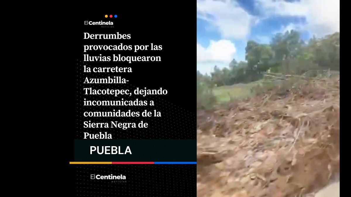 Derrumbes confinan la Sierra Negra: lluvias bloquean la carretera Azumbilla-Tlacotepec