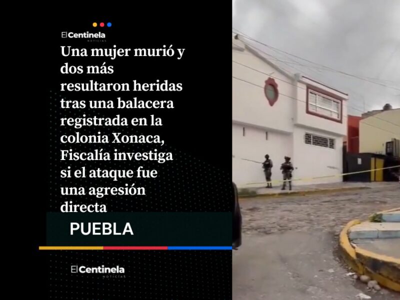 Balacera en Xonaca deja una mujer muerta y dos heridas, investigan posible ataque directo