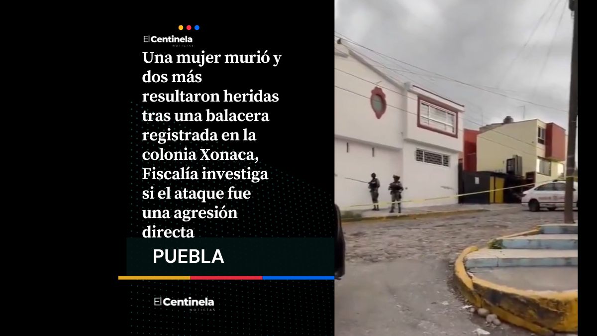 Balacera en Xonaca deja una mujer muerta y dos heridas, investigan posible ataque directo