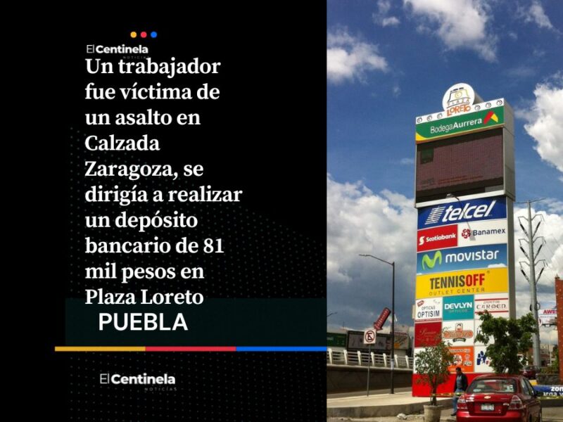 Asaltan a cuentahabiente y le roban 81 mil pesos en Calzada Zaragoza rumbo a Plaza Loreto