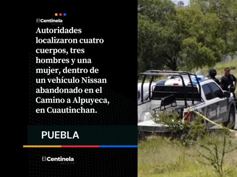 Eran tres hombres y una mujer los cuerpos hallados dentro de un Nissan abandonado en Cuautinchán