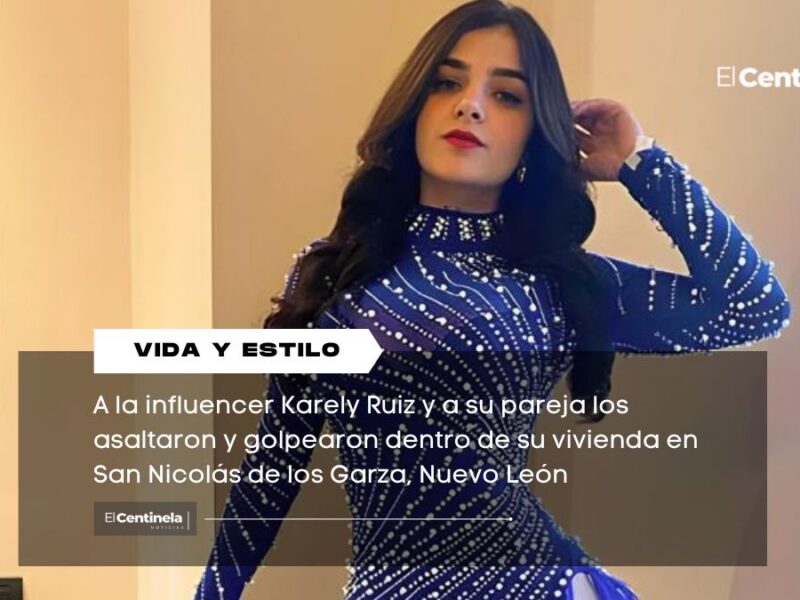 Asaltan a Karely Ruiz dentro de su casa en Nuevo León, roban joyas valuadas en 200 mil pesos