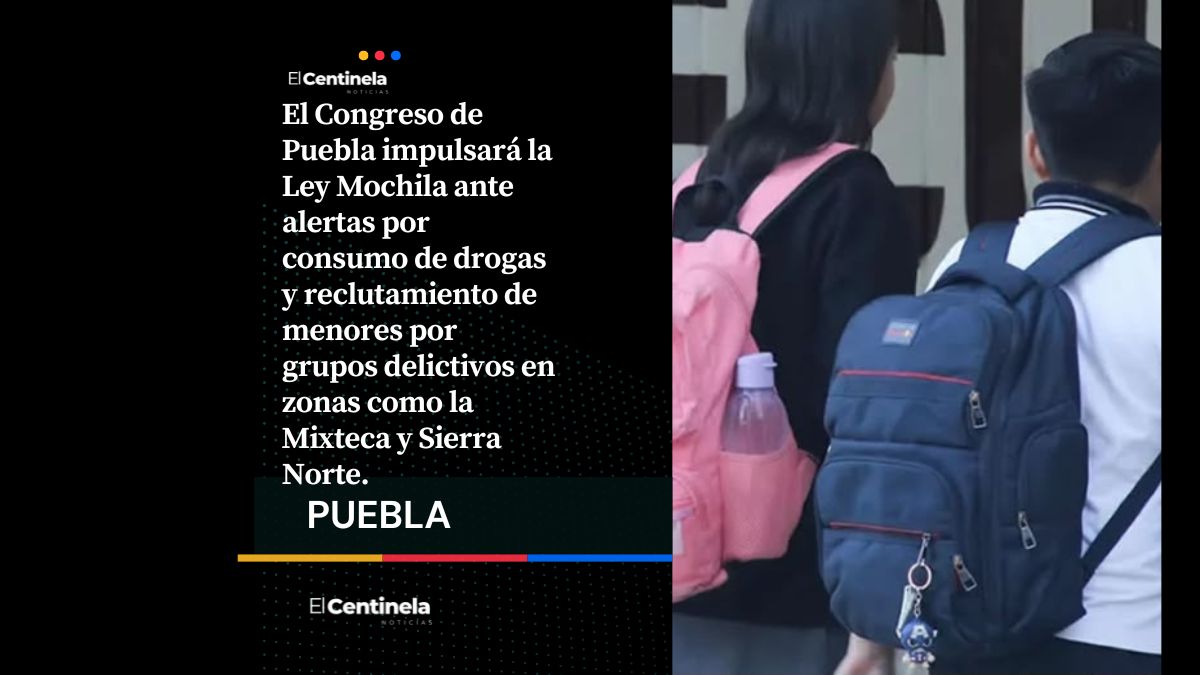 Congreso de Puebla impulsará Ley Mochila ante alerta por drogas y reclutamiento de menores
