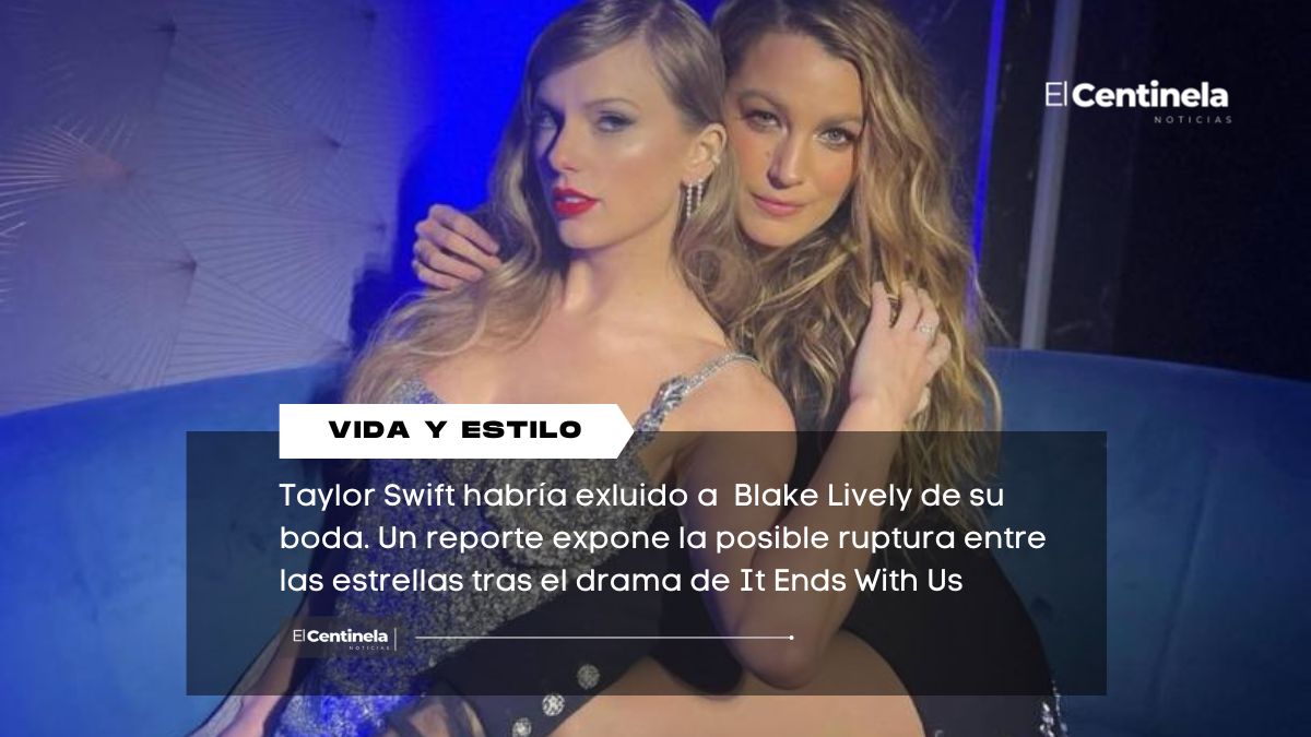 ¿Taylor Swift no invitó a Blake Lively a su boda con Travis Kelce? Conoce sus razones