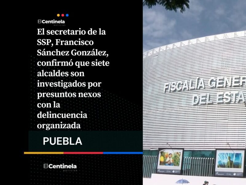 SSP: Siete alcaldes de Puebla son investigados por presuntos vínculos con la delincuencia