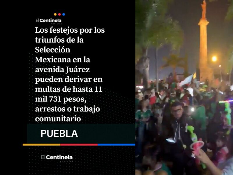 Festejos por la Selección Mexicana en la Juárez pueden costar hasta 11 mil pesos en multas, ¡aguas!