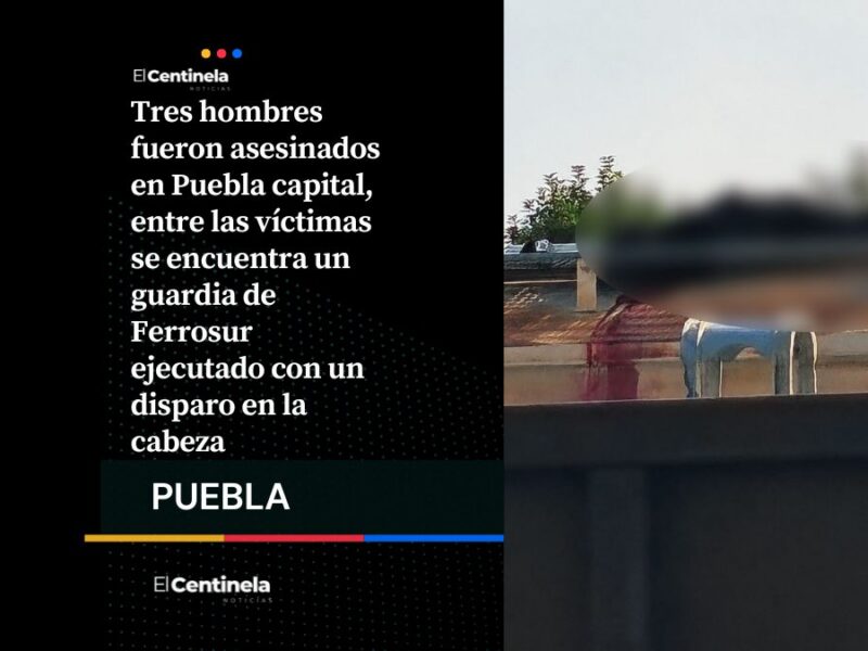 Tres homicidios marcan el inicio de julio en Puebla capital: un guardia de Ferrosur y dos hombres más