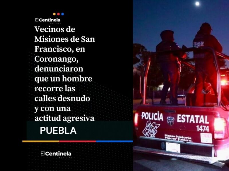 Hombre camina desnudo por calles de Coronango y genera temor en Misiones de San Francisco