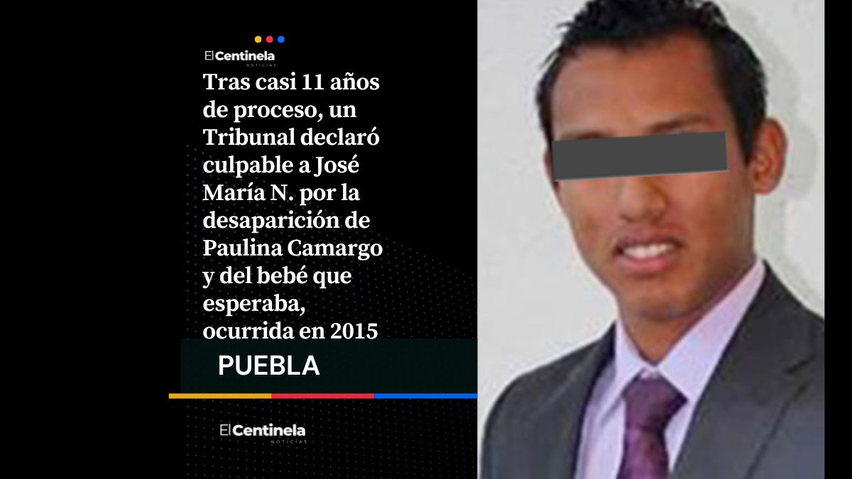 Declaran culpable a José María N. por la desaparición de Paulina Camargo, sentencia se conocerá el 17 de julio