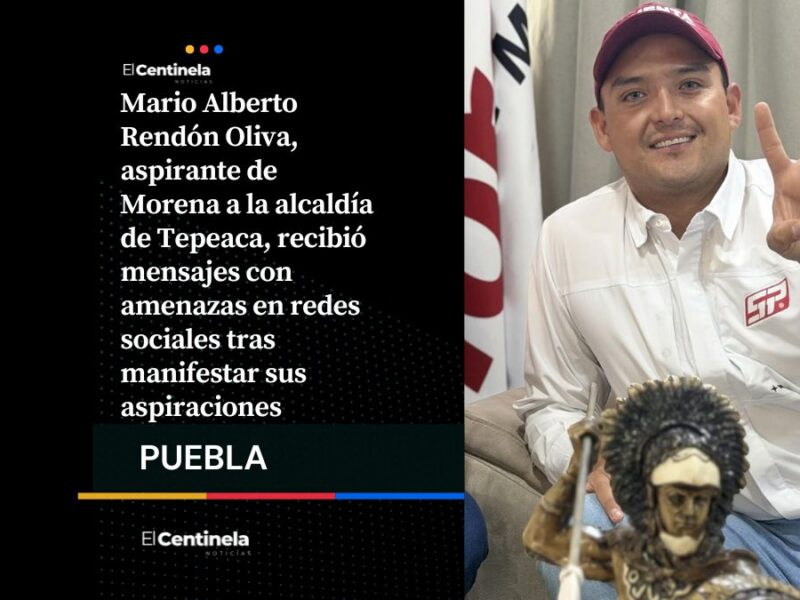 Mario Rendón, aspirante de Morena en Tepeaca denuncia amenazas de muerte en redes sociales
