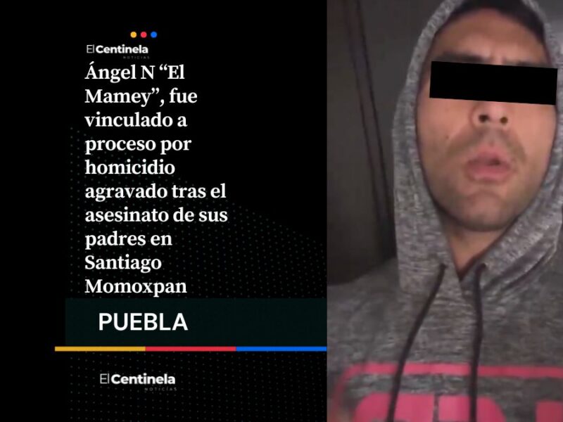 Vinculan a proceso a Ángel N, permanecerá en prisión por el asesinato de sus padres en Momoxpan