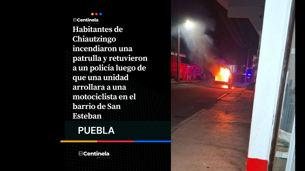 Pobladores incendian patrulla y detienen a policía tras accidente con motociclista en Chiautzingo