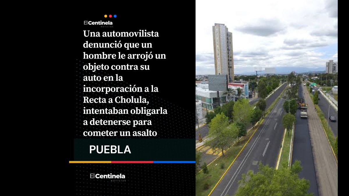 Alertan por nuevo modus operandi para asaltar automovilistas en la Recta a Cholula, ¡cuidado!
