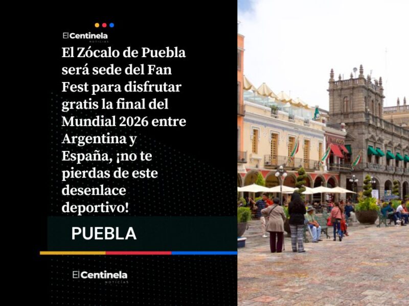 Fan Fest en el Zócalo de Puebla transmitirá gratis la final del Mundial 2026 entre Argentina y España