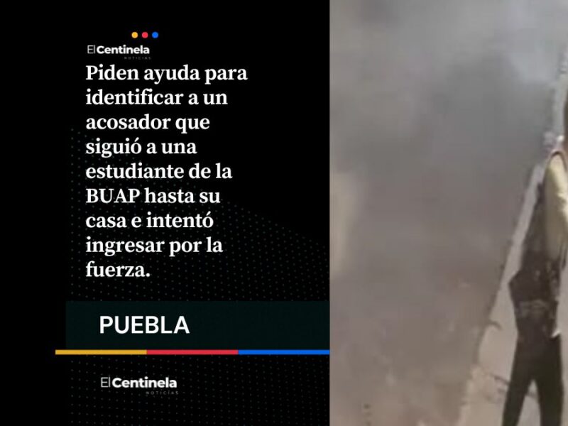 Acosador persigue a estudiante de la BUAP hasta su casa en San Manuel ¡Intentó abrir la puerta!