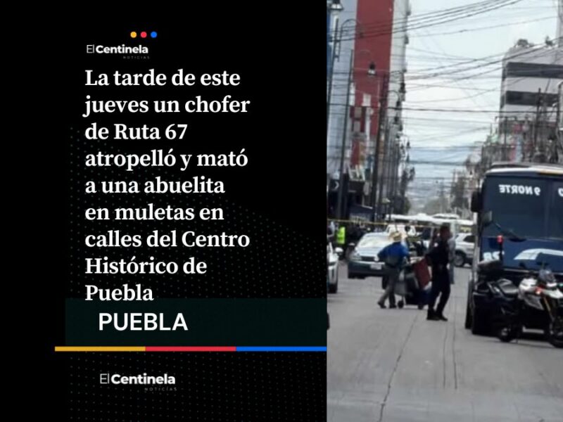 Cafre de Ruta 67 atropella y mata a abuelita en el Centro de Puebla