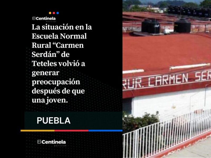 Normalistas de Teteles: joven cuyo padre pidió “rescatarla” salió del plantel a las 4 de la mañana