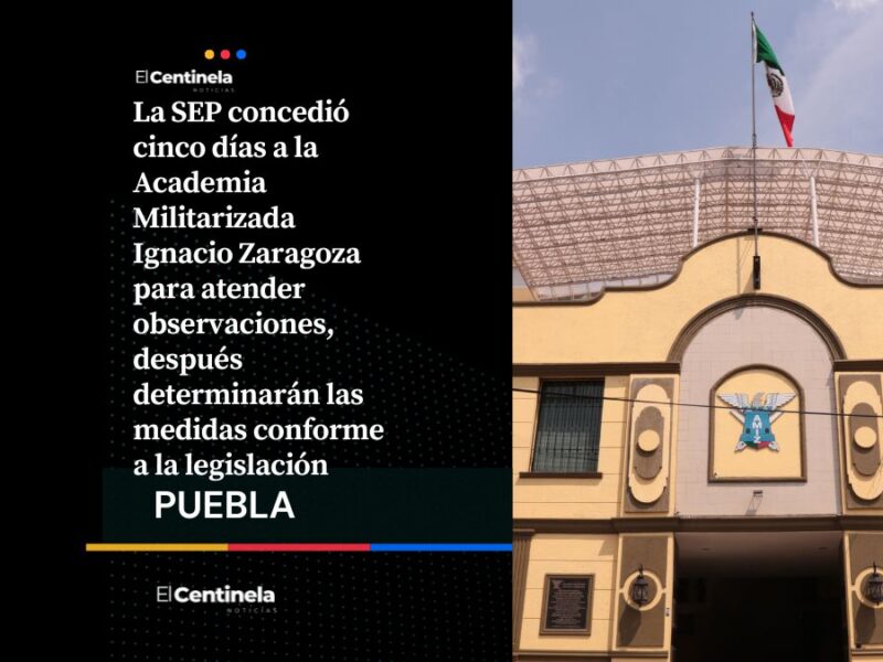 SEP otorga cinco días a la Academia Militarizada Ignacio Zaragoza para responder observaciones