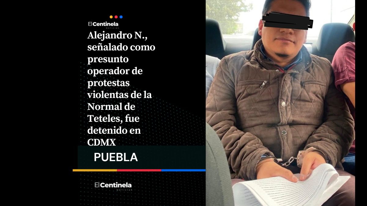 Detienen a Alejandro N., presunto operador de protestas violentas de la Normal de Teteles