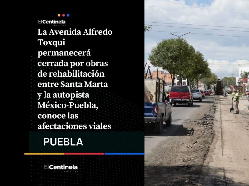Cierre total en Avenida Alfredo Toxqui por obras: conoce el tramo afectado y toma tus precauciones