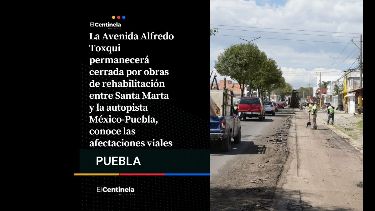 Cierre total en Avenida Alfredo Toxqui por obras: conoce el tramo afectado y toma tus precauciones